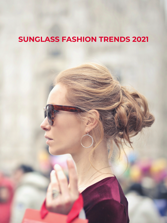 SUNGLASS FASHION TREND FOR 2021